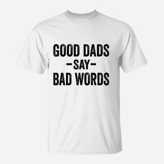 Good Dads Say Bad Words Funny Fathers Day Deluxe T-Shirt | Crazezy