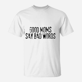Good Moms Say Bad Words T-Shirt | Crazezy AU