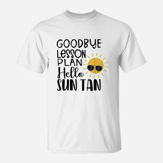 Goodbye Lesson Plan Hello Sun Tan Last Day Of School T-Shirt | Crazezy AU