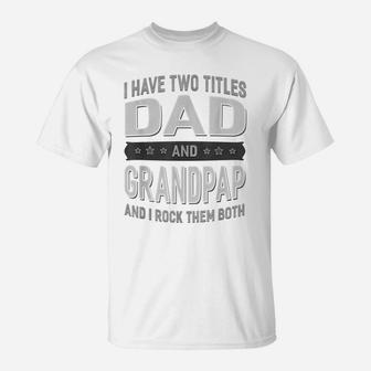 Graphic 365 I Have Two Titles Dad & Grandpap Fathers Day T-Shirt | Crazezy