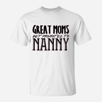 Great Moms Get Promoted To Nanny T-Shirt | Crazezy