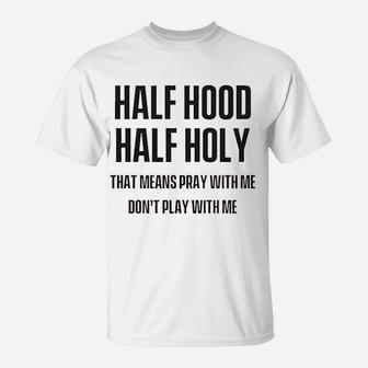 Half Hood Half Holy That Means Pray With Me T-Shirt - Thegiftio UK