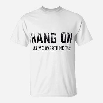 Hang On Let Me Overthink This T-Shirt | Crazezy CA