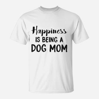 Happiness Is Being A Dog Mom Cute Funny Animal Lover Puppy T-Shirt | Crazezy