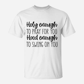 Holy Enough To Pray For You Hood Enough T-Shirt | Crazezy UK