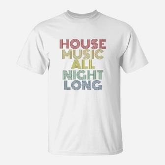 House Music All Night Long T-Shirt | Crazezy