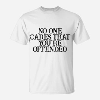 Humor Saying No One Cares That You're Offended T-Shirt | Crazezy