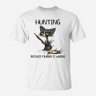 Hunting Because Murder Is Wrong-Best Gift Ideas Cat Lovers T-Shirt | Crazezy CA