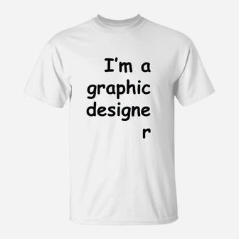 I Am A Graphic Designer T-Shirt | Crazezy UK