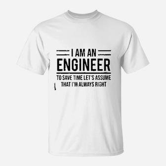 I Am An Engineer To Save Time I Am Always Right T-Shirt | Crazezy