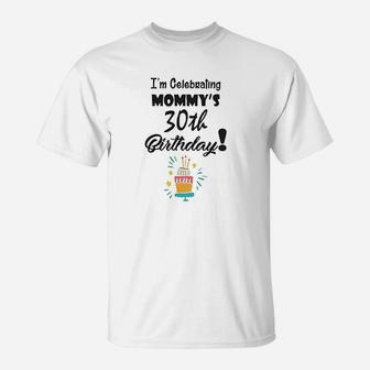 I Am Celebrating My Mommys 30Th Birthday T-Shirt | Crazezy