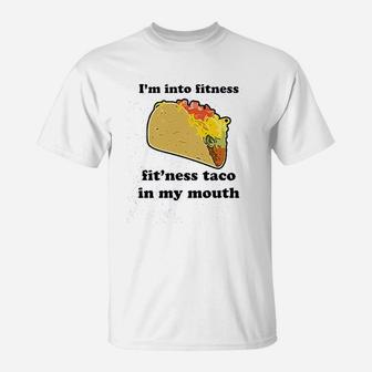 I Am Into Fitness Fitness Taco In My Mouth T-Shirt | Crazezy AU