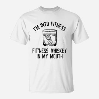 I Am Into Fitness Whiskey In My Mouth T-Shirt | Crazezy CA