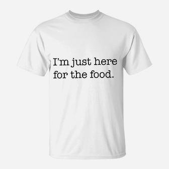 I Am Just Here For The Food T-Shirt | Crazezy AU