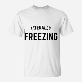 I Am Literally Freezing Cold Sweatshirt T-Shirt | Crazezy