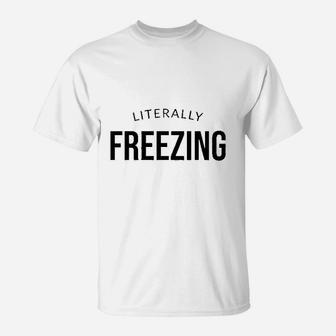 I Am Literally Freezing Cold T-Shirt | Crazezy UK