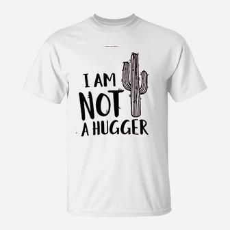 I Am Not A Hugger Cactus T-Shirt | Crazezy