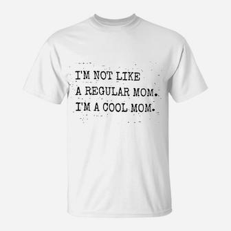 I Am Not Like A Regular Mom I Am A Cool Mom T-Shirt | Crazezy UK
