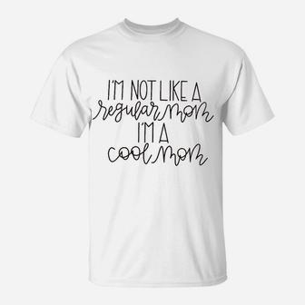 I Am Not Like A Regular Mom I Am A Cool T-Shirt | Crazezy UK