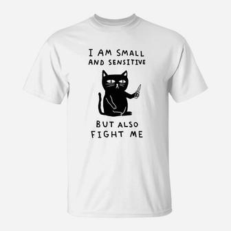 I Am Small And Sensitive But Also Fight Me Cat T-Shirt | Crazezy
