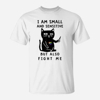I Am Small And Sensitive But Also Fight Me Funny Cat Lovers T-Shirt | Crazezy