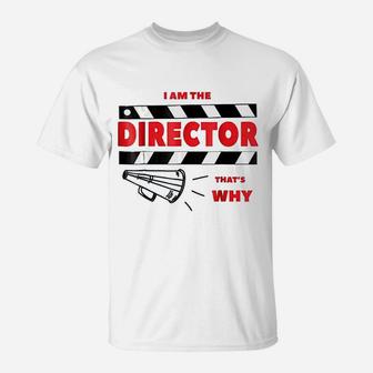 I Am The Director That Is Why T-Shirt | Crazezy