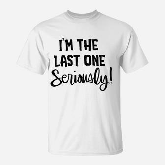 I Am The Last One Seriously T-Shirt | Crazezy AU