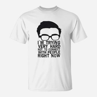 I Am Trying Very Hard Not To Connect With People Right Now T-Shirt | Crazezy UK