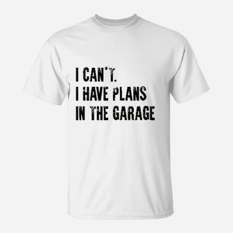 I Cant I Have Plans In The Garage Funny T-Shirt | Crazezy AU