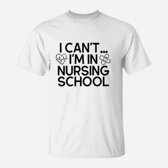 I Cant Im In Nursing School T-Shirt | Crazezy AU