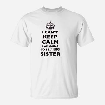I Cant Keep Calm I Am Going To Be A Big Sister T-Shirt | Crazezy AU