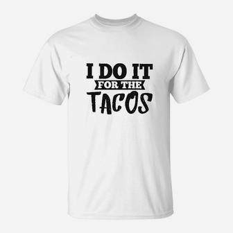 I Do It For The Tacos T-Shirt | Crazezy CA