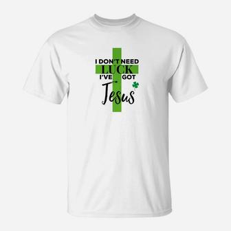 I Dont Need Luck Ive Got Jesus St Patricks Day T-Shirt - Thegiftio UK