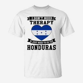I Don't Need Therapy I Just Need To Go To Honduras Gift T-Shirt | Crazezy AU