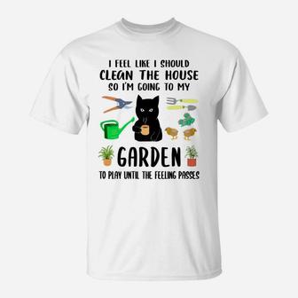 I Feel Like I Should Clean The House To My Garden Cat Funny T-Shirt | Crazezy UK