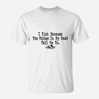I Fish Because The Voices In My Head Tell Me To T-Shirt | Crazezy DE