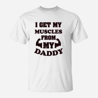 I Get My Muscles From Daddy Workout Gym Dad Fathers Day T-Shirt | Crazezy UK