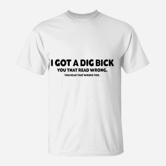 I Got A Dig Bick T-Shirt | Crazezy DE