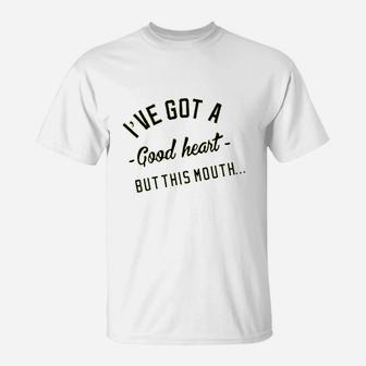 I Have Got A Good Heart But This Mouth T-Shirt | Crazezy
