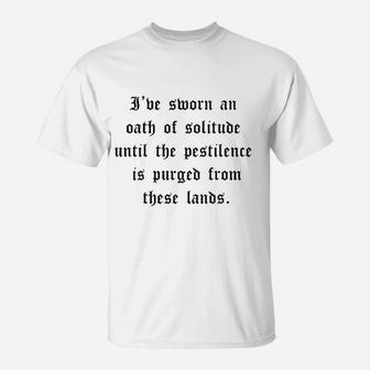 I Have Sworn An Oath Of Solitude Until The Pestilence Is Purged From These Lands T-Shirt | Crazezy