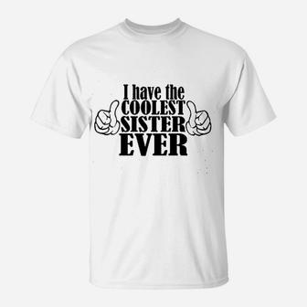 I Have The Coolest Sister Ever T-Shirt | Crazezy CA