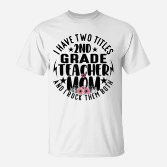 I Have Two Titles 2Nd Grade Teacher And Mom Mothers Day T-Shirt | Crazezy UK