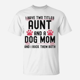 I Have Two Titles Aunt And Dog Mom Auntie Dog Lover T-Shirt | Crazezy