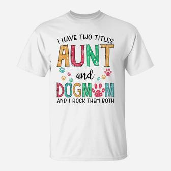 I Have Two Titles Aunt And Dog Mom Cute Mother's Day Gifts T-Shirt | Crazezy