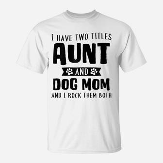 I Have Two Titles Aunt And Dog Mom Funny Dog Lover Zip Hoodie T-Shirt | Crazezy