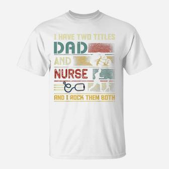 I Have Two Titles Dad And Nurse Cute Nursing Father's Day T-Shirt | Crazezy