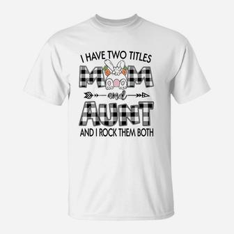 I Have Two Titles Mom And Aunt And I Rock Them Both T-Shirt - Seseable