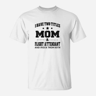 I Have Two Titles Mom And Flight Attendant T-Shirt | Crazezy