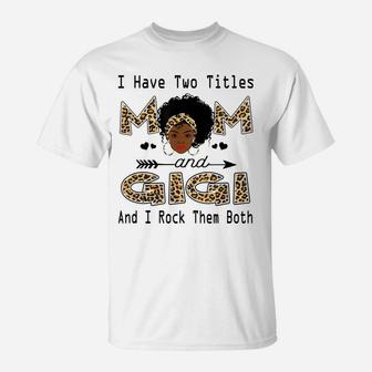 I Have Two Titles Mom And Gigi Leopard Black Girl God T-Shirt | Crazezy