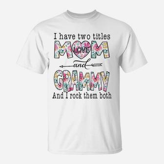 I Have Two Titles Mom And Grammy Cute Flower Gifts T-Shirt | Crazezy CA